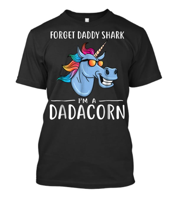 Forget Daddy Shark I'm A Dadacorn T-Shirt