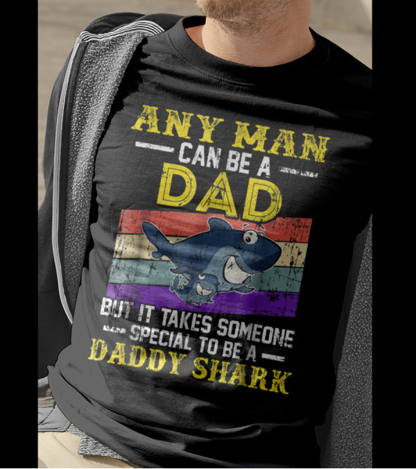 Any Man Can Be A Dad But It Takes Someone Special To Be A Daddy Shark T-Shirt