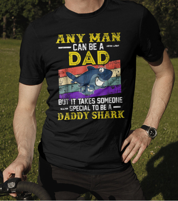 Any Man Can Be A Dad But It Takes Someone Special To Be A Daddy Shark T-Shirt