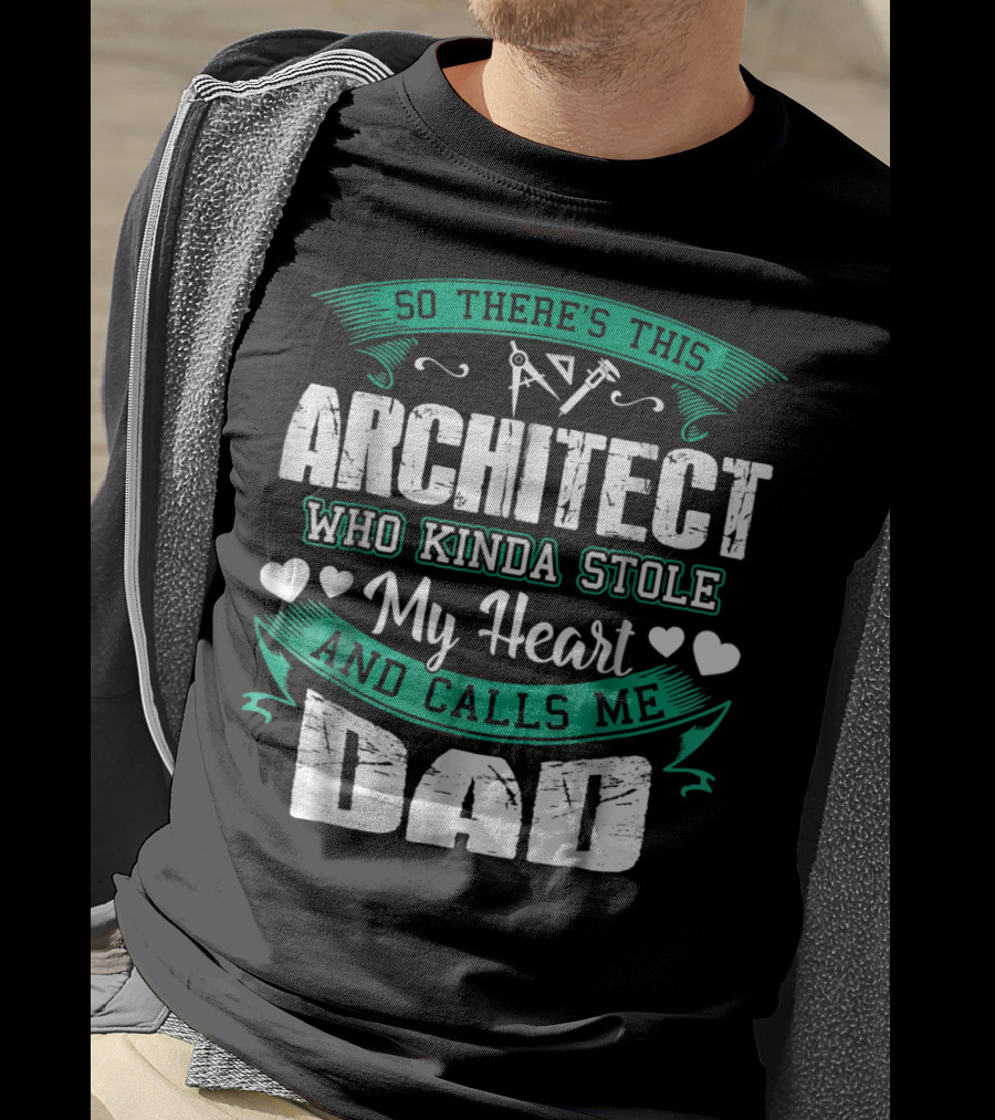 So There's This Architect Who Kinda Stole My Heart And Calls Me Dad T-Shirt