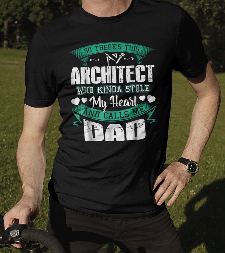 So There's This Architect Who Kinda Stole My Heart And Calls Me Dad T-Shirt