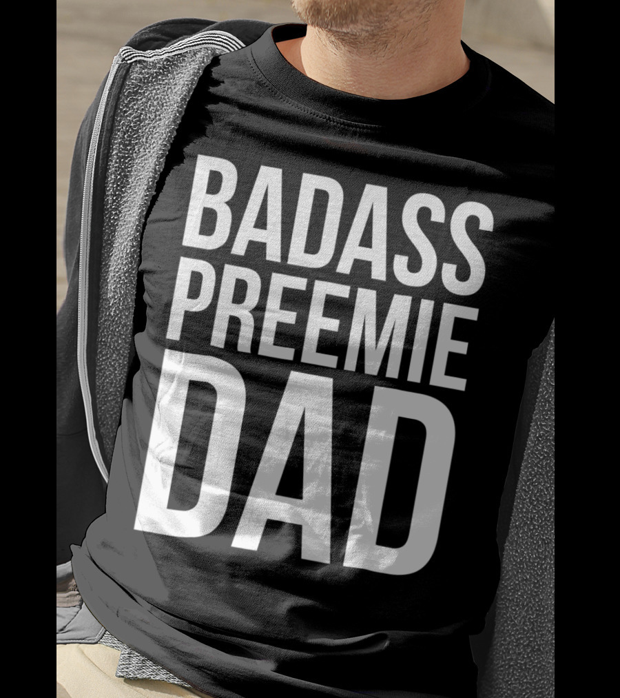 Badass Preemie Dad Prematurity Awareness 90 Bold Father's Pride T-Shirt