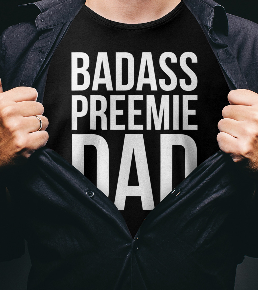 Badass Preemie Dad Prematurity Awareness 90 Bold Father's Pride T-Shirt