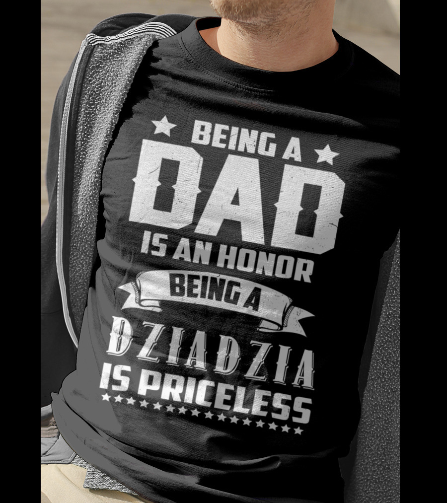 Being A Dad Is An Honor Being A Dziadzia Is Priceless T-Shirt