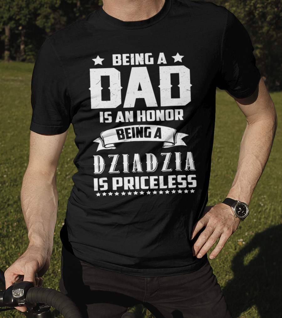 Being A Dad Is An Honor Being A Dziadzia Is Priceless T-Shirt