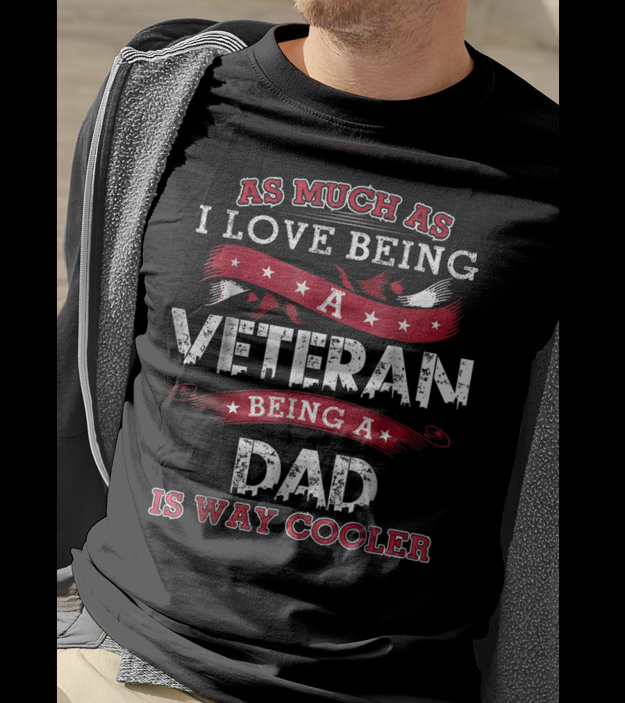 As Much As I Love Being A Veteran Being A Dad Is Way Cooler T-Shirt