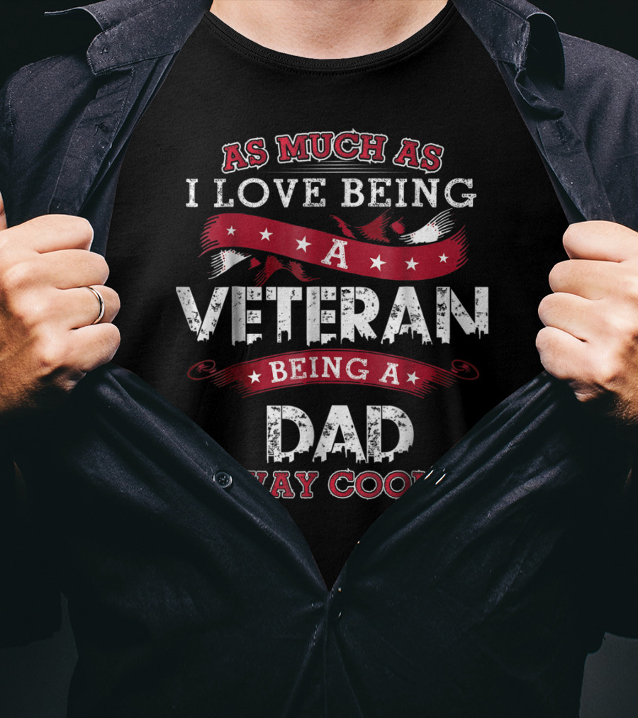 As Much As I Love Being A Veteran Being A Dad Is Way Cooler T-Shirt