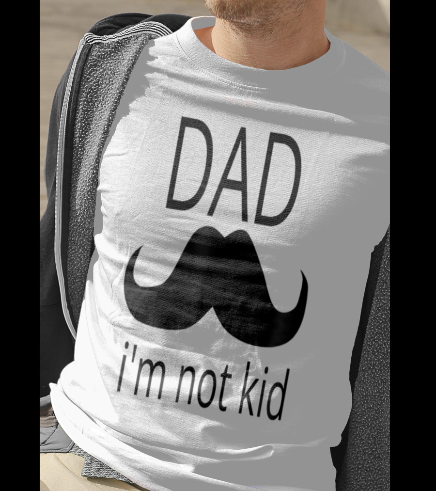 Dad Mustache I'm Not Kid T-Shirt