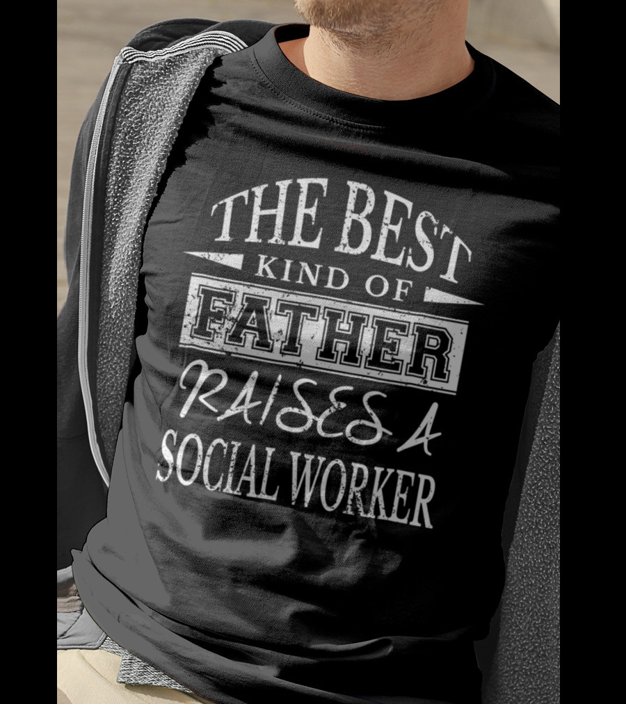 The Best Kind Of Father Raises A Social Worker T-Shirt