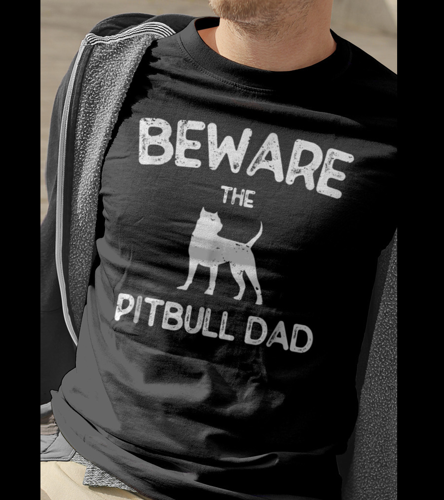 Beware The Pitbull Dad Beware Of Pit Bull T-Shirt