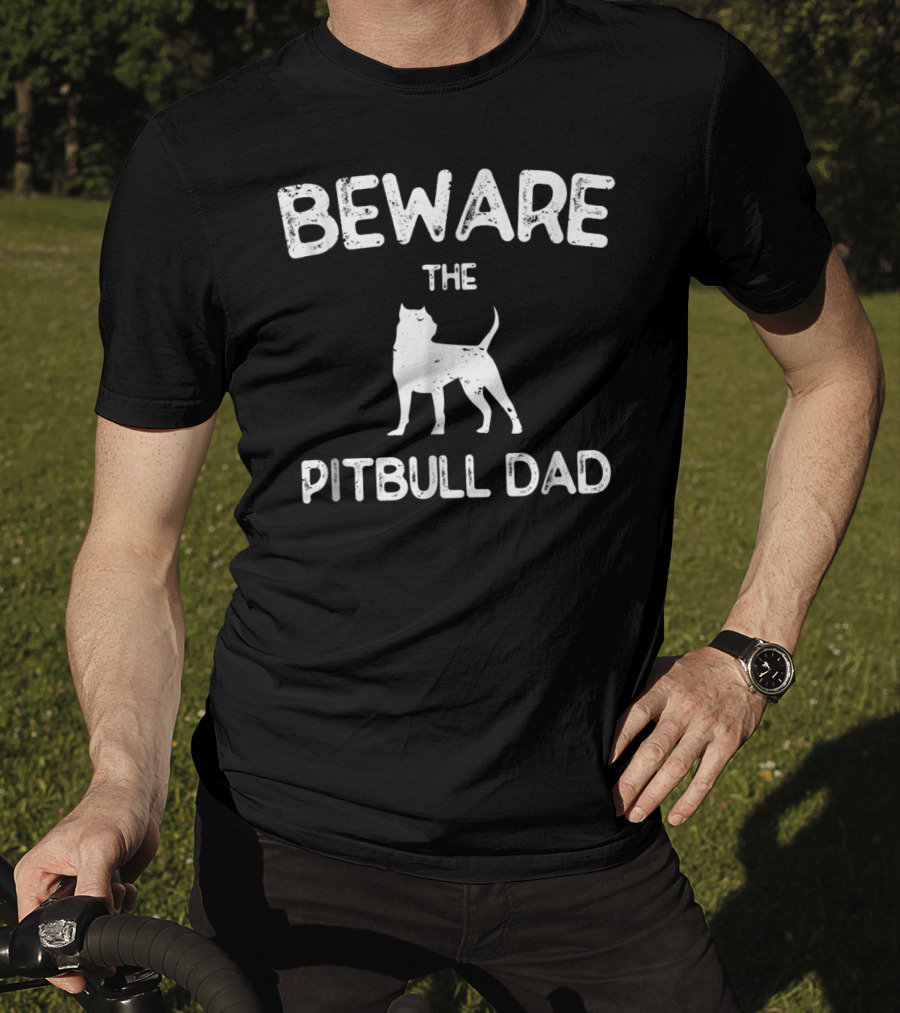 Beware The Pitbull Dad Beware Of Pit Bull T-Shirt