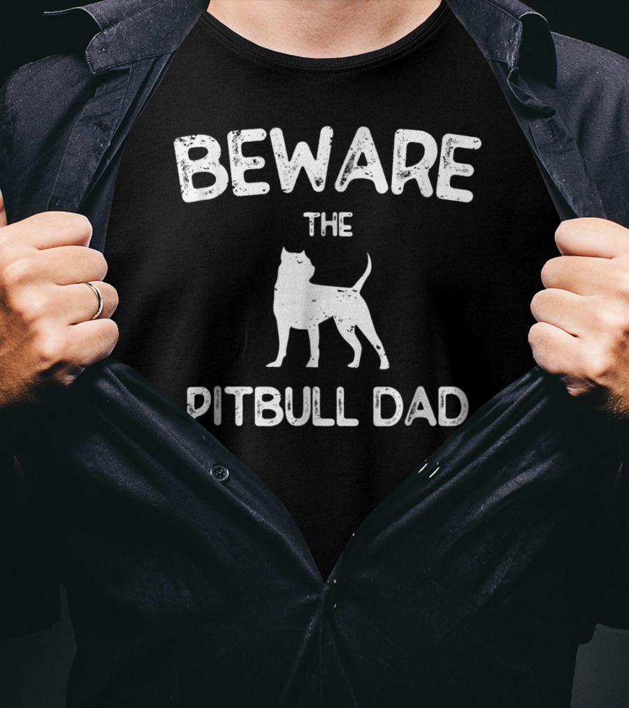Beware The Pitbull Dad Beware Of Pit Bull T-Shirt