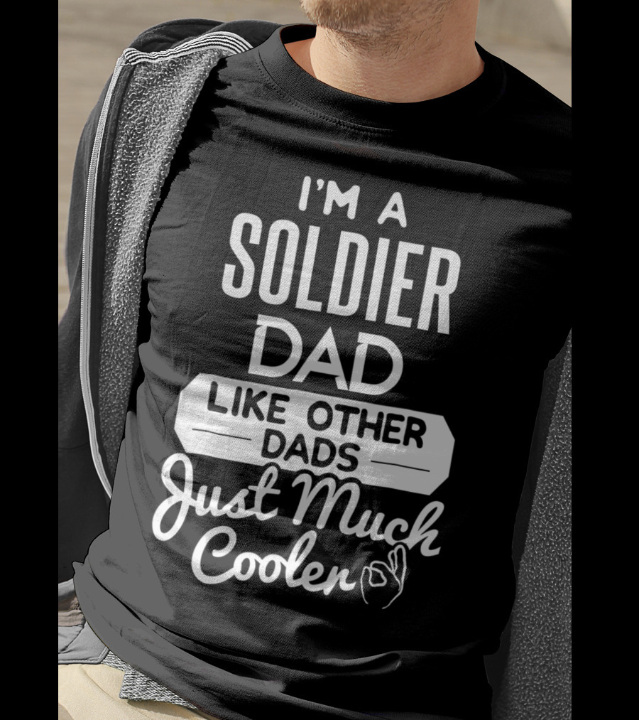 I'm A Soldier Dad Like Other Dads Just Much Cooler T-Shirt