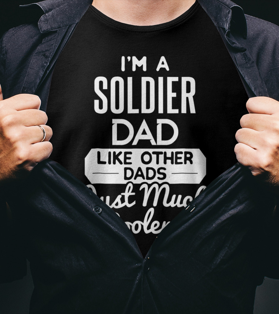 I'm A Soldier Dad Like Other Dads Just Much Cooler T-Shirt