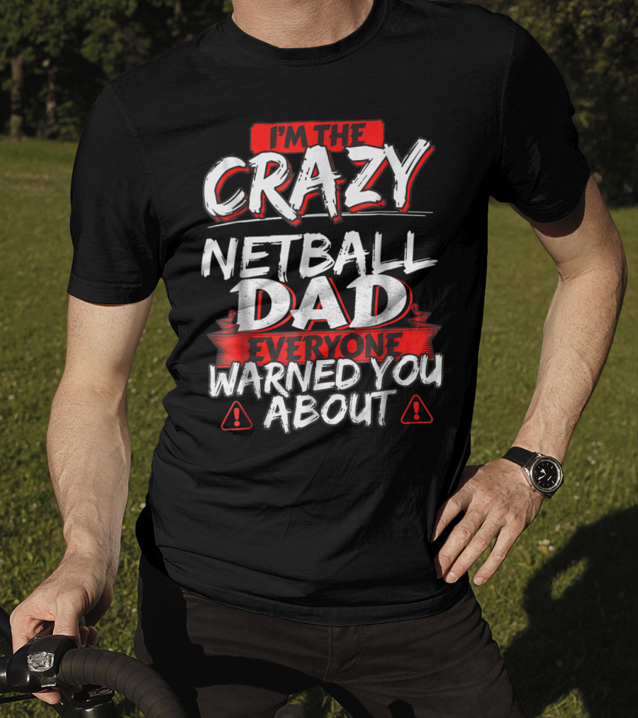 I'm The Crazy Netball Dad Everyone Warned You About T-Shirt