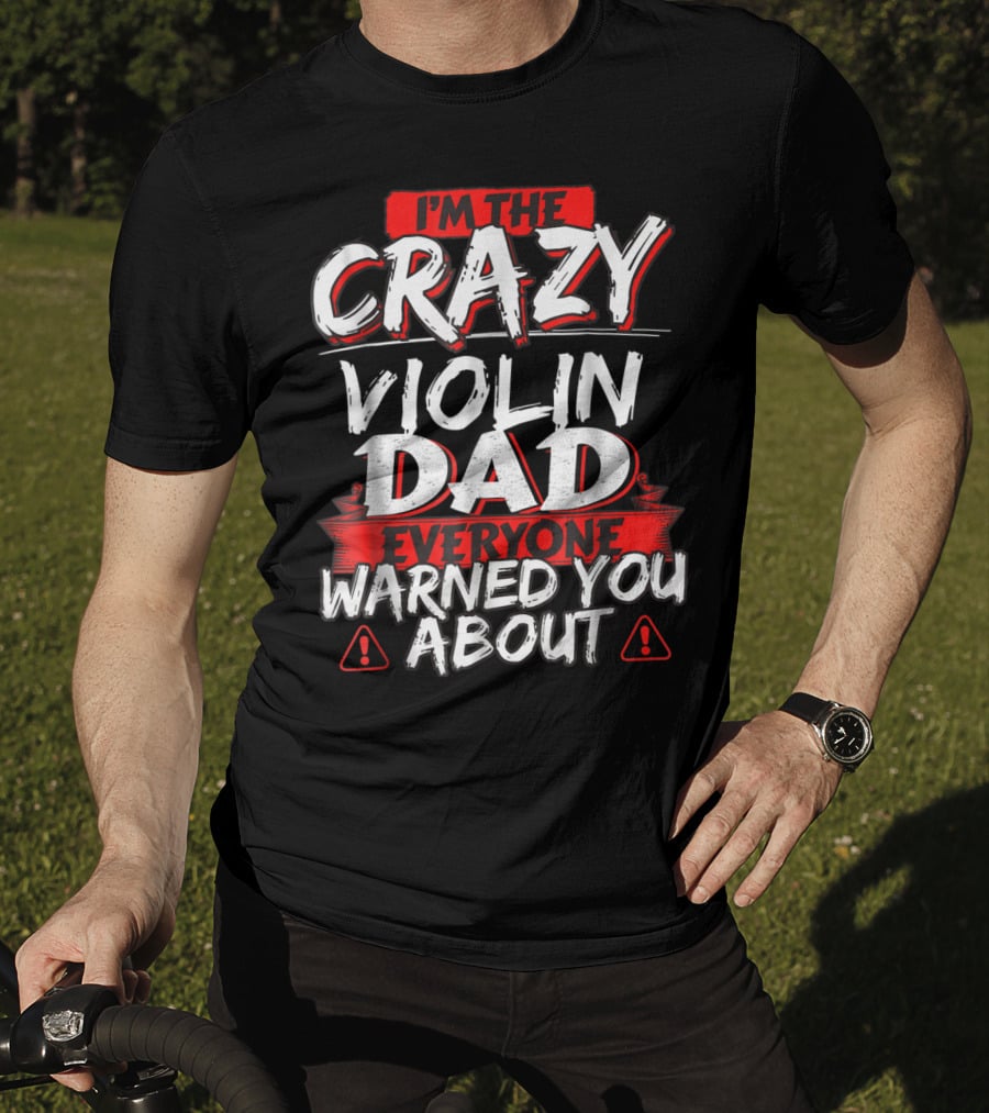 I'm The Crazy Violin Dad Everyone Warned You About T-Shirt