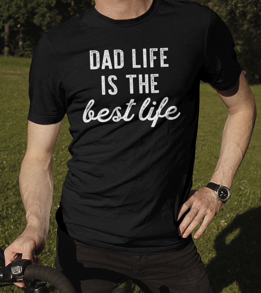 Dad Life Is The Best Life New Birthday Men37 T-Shirt