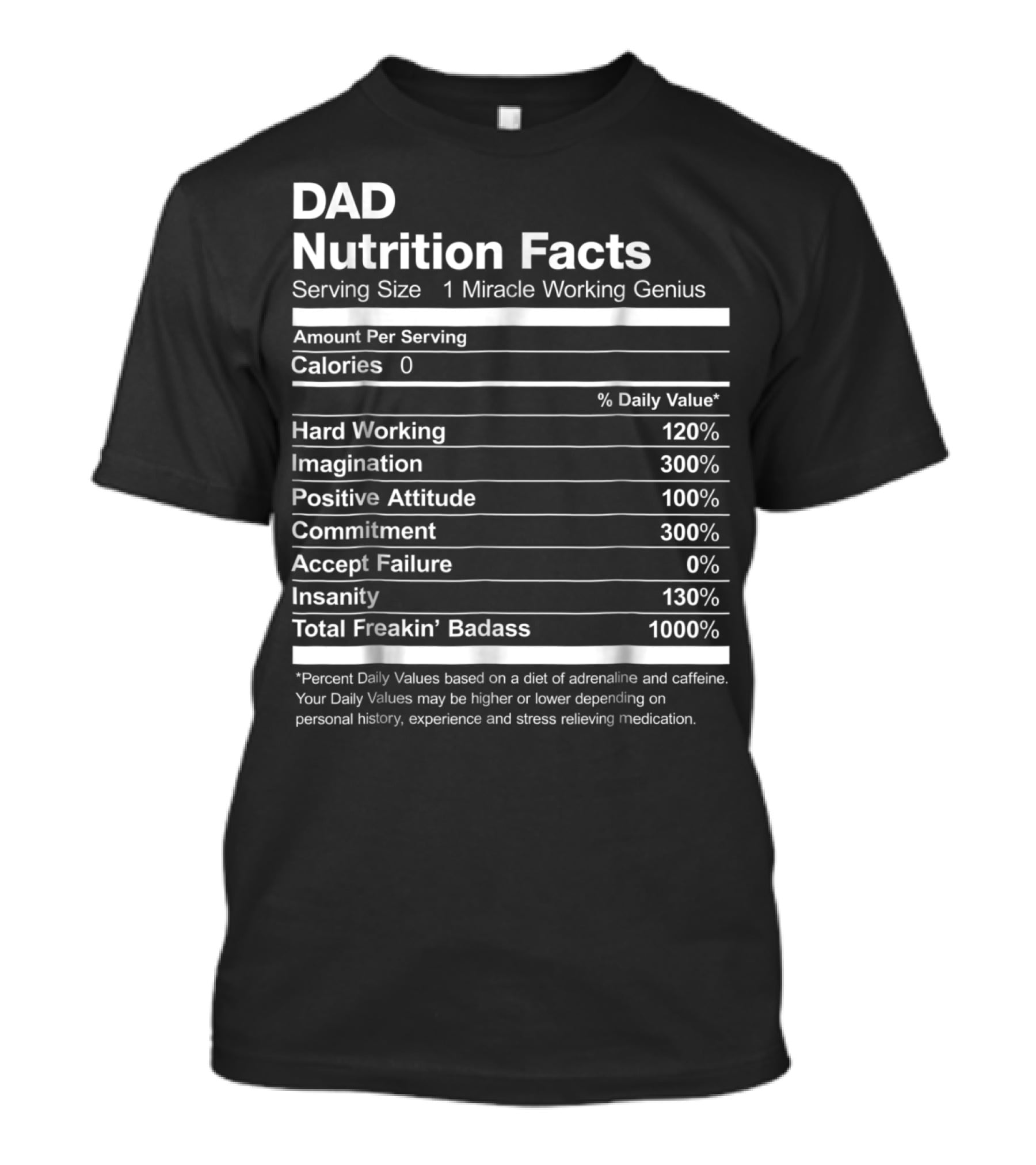 Dad Nutrition Facts Miracle Working Genius Hard Working Imagination Positive Attitude Commitment Accept Failure Insanity Total Freakin Badass T-Shirt