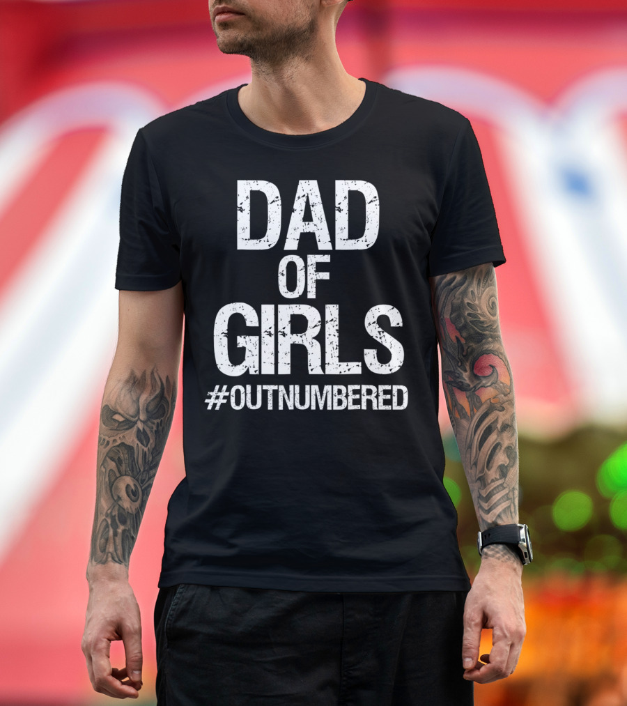 Dad Of Girls #Outnumbered Daddy T-Shirt