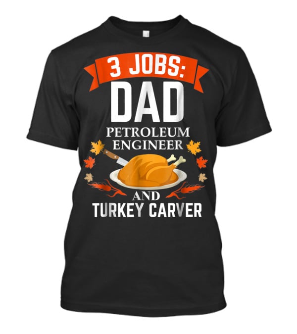 3 Jobs: Dad Petroleum Engineer And Turkey Carver T-Shirt