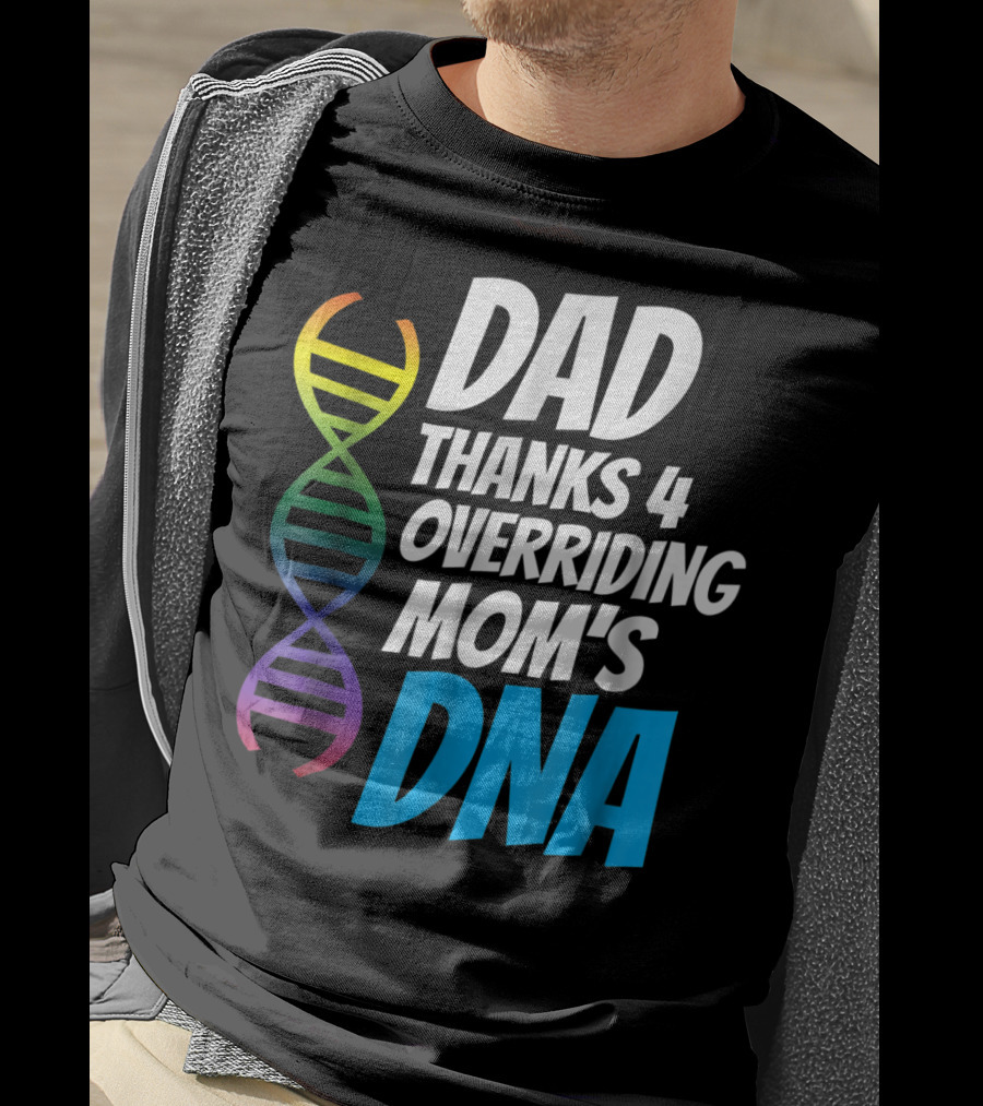 Dad Thanks 4 Overriding Mom's DNA Rainbow Chromosome T-Shirt