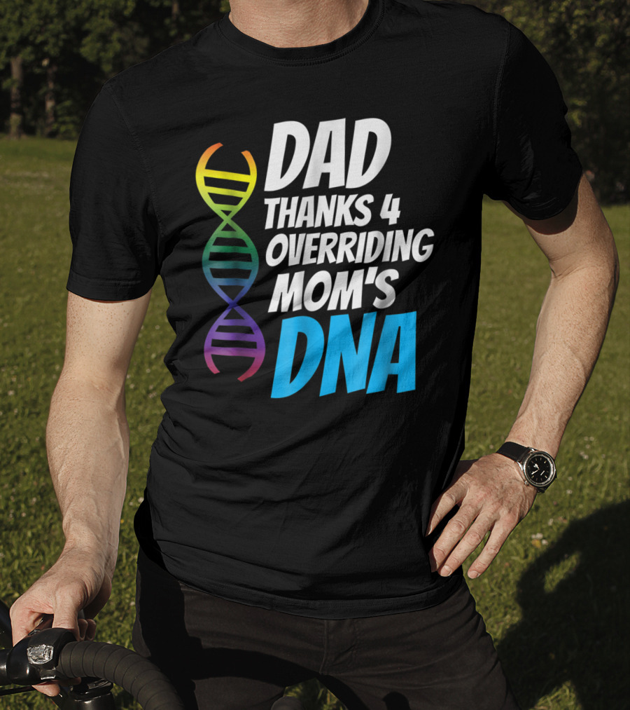 Dad Thanks 4 Overriding Mom's DNA Rainbow Chromosome T-Shirt