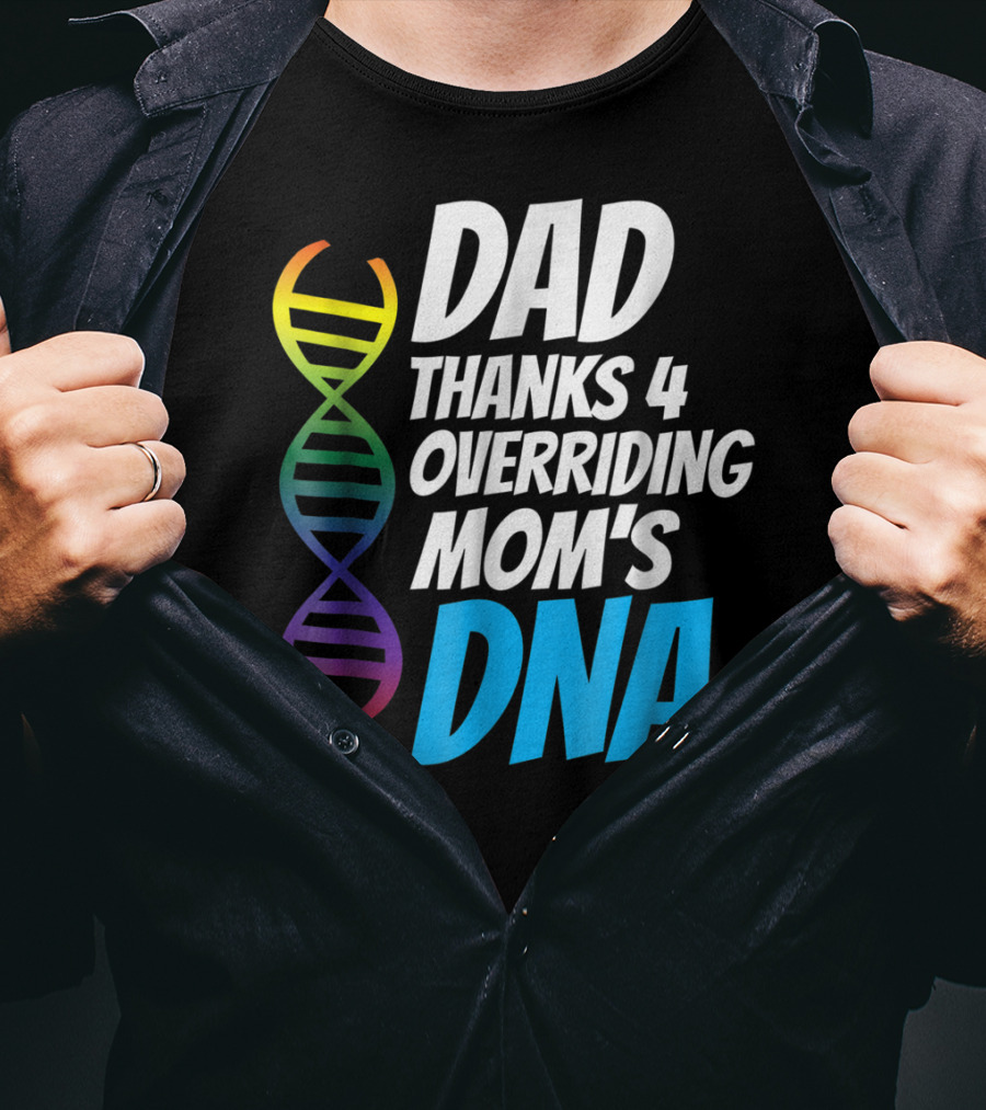 Dad Thanks 4 Overriding Mom's DNA Rainbow Chromosome T-Shirt