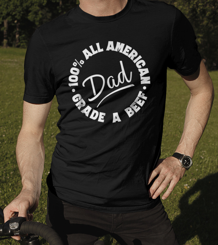100% All American Dad Grade A Beef T-Shirt