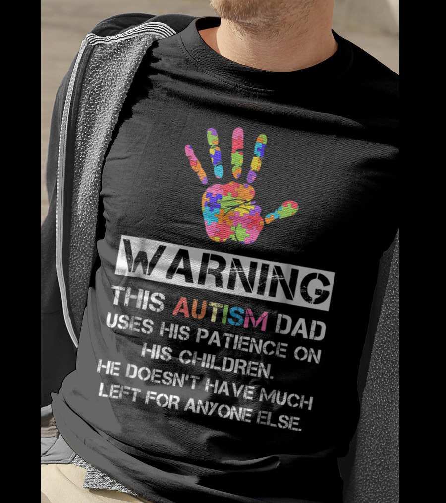 WARNING This Autism Dad Uses His Patience On His Children He Doesn't Have Much Left For Anyone Else T-Shirt