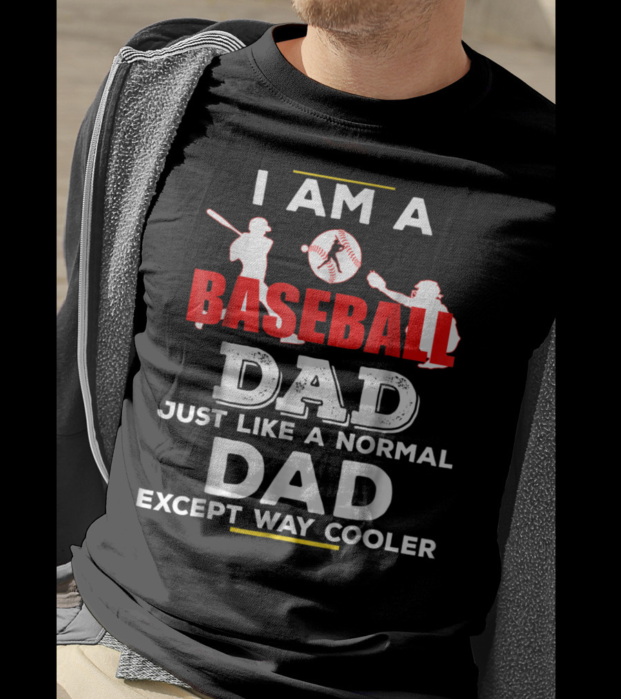 I Am A Baseball Dad Just Like A Normal Dad Except Way Cooler T-Shirt