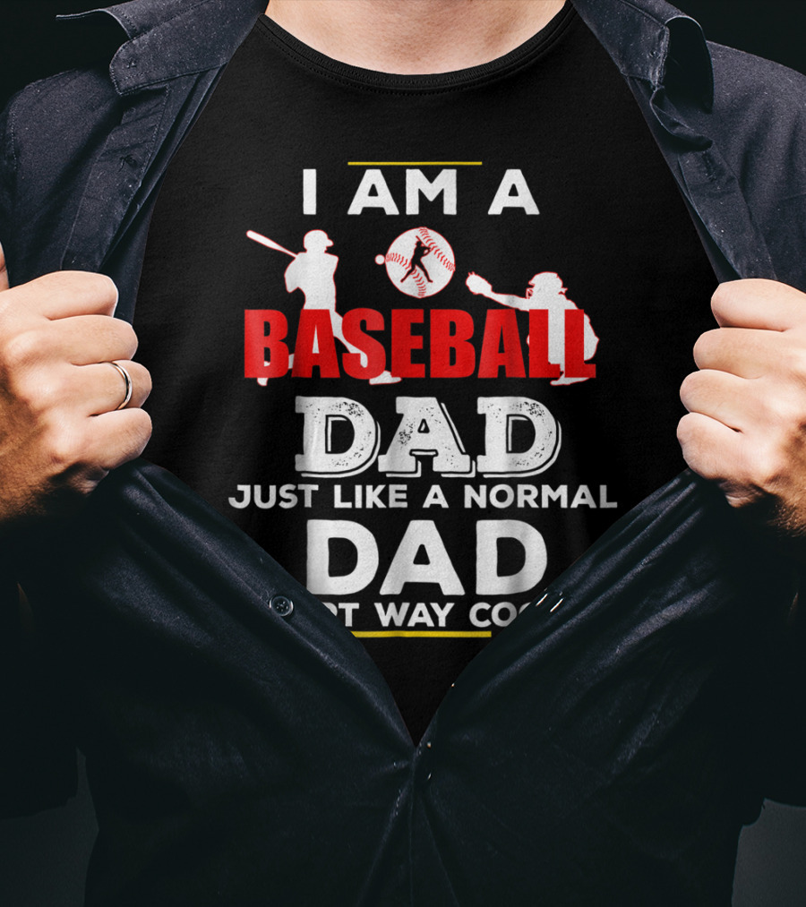 I Am A Baseball Dad Just Like A Normal Dad Except Way Cooler T-Shirt