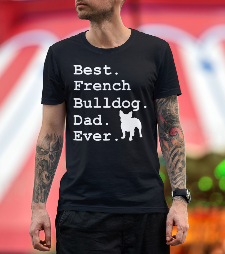 Best French Bulldog Dad Ever Funny Dogs Lovers T-Shirt