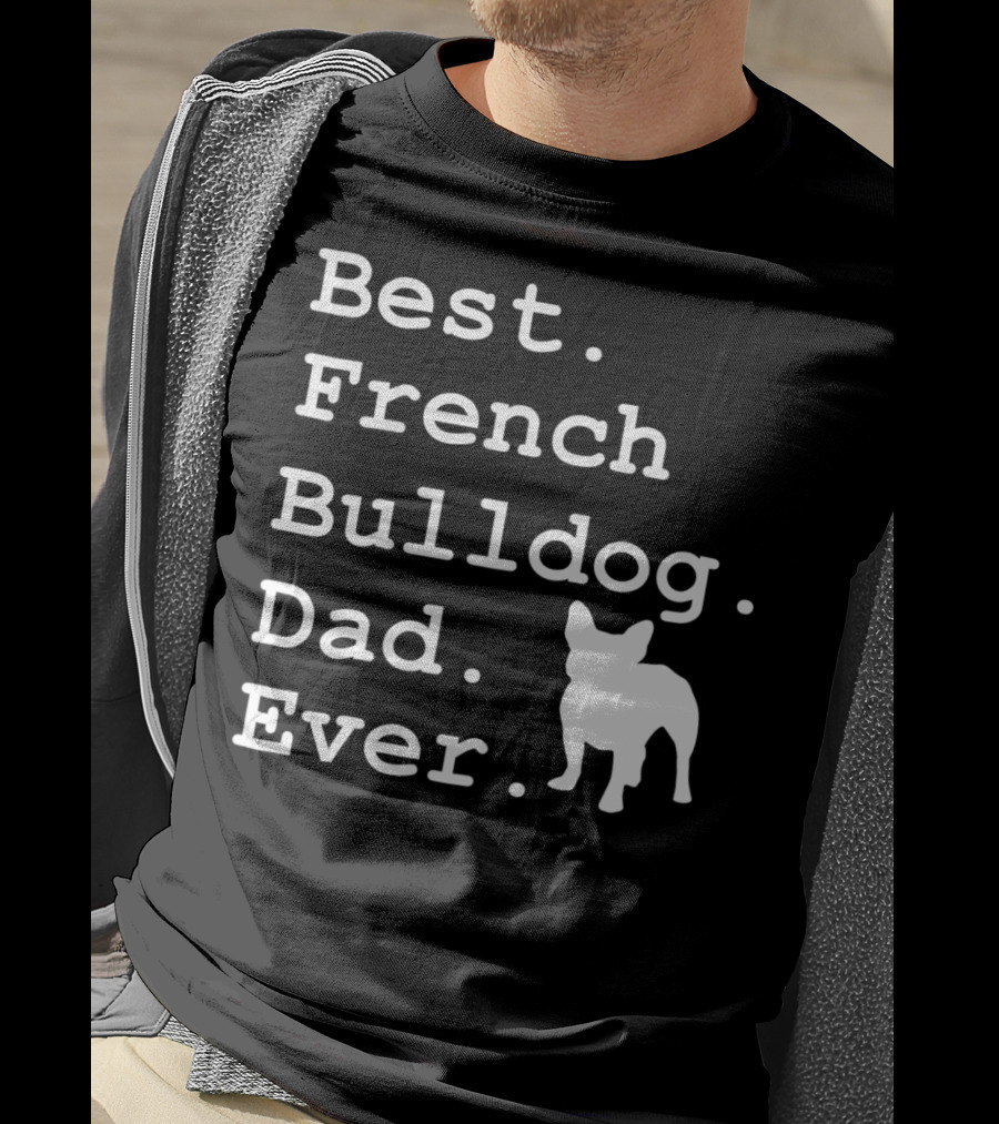 Best French Bulldog Dad Ever Funny Dogs Lovers T-Shirt