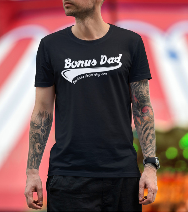Premium T-Shirt: Bonus Dad Badass From Day One T-Shirt Bonus Dad Badass From Day One T-Shirt