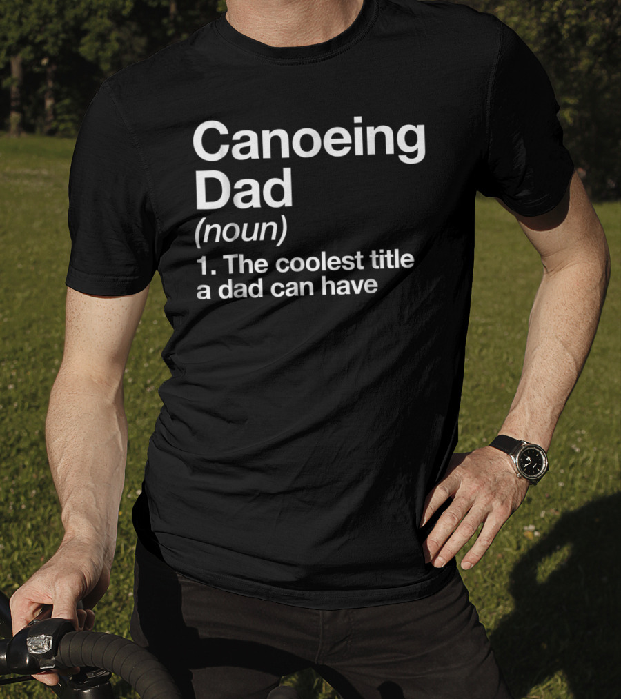 Canoeing Dad Noun Definition The Coolest Title A Dad Can Have Sports T-Shirt