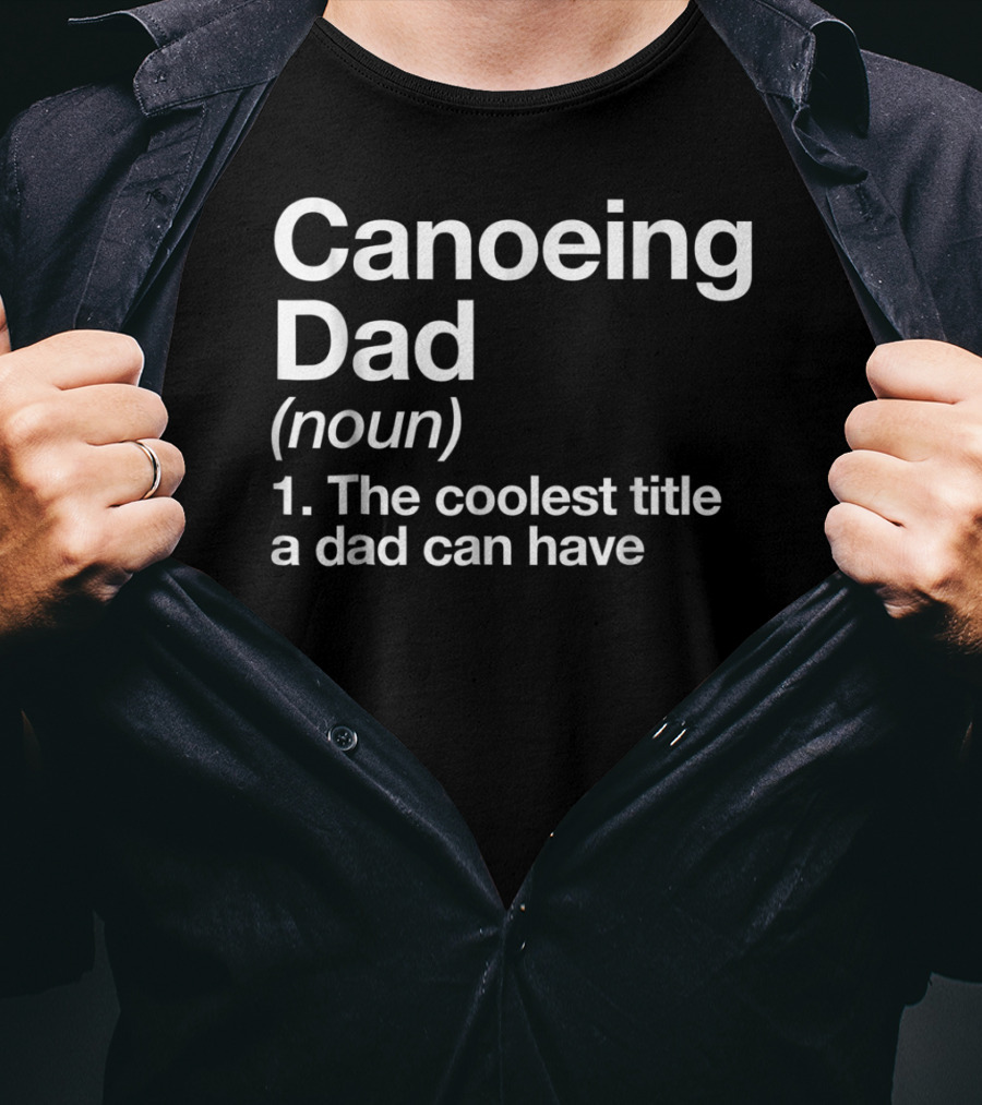 Canoeing Dad Noun Definition The Coolest Title A Dad Can Have Sports T-Shirt