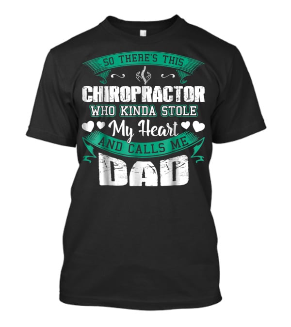 So There's This Chiropractor Who Kinda Stole My Heart And Calls Me Dad T-Shirt