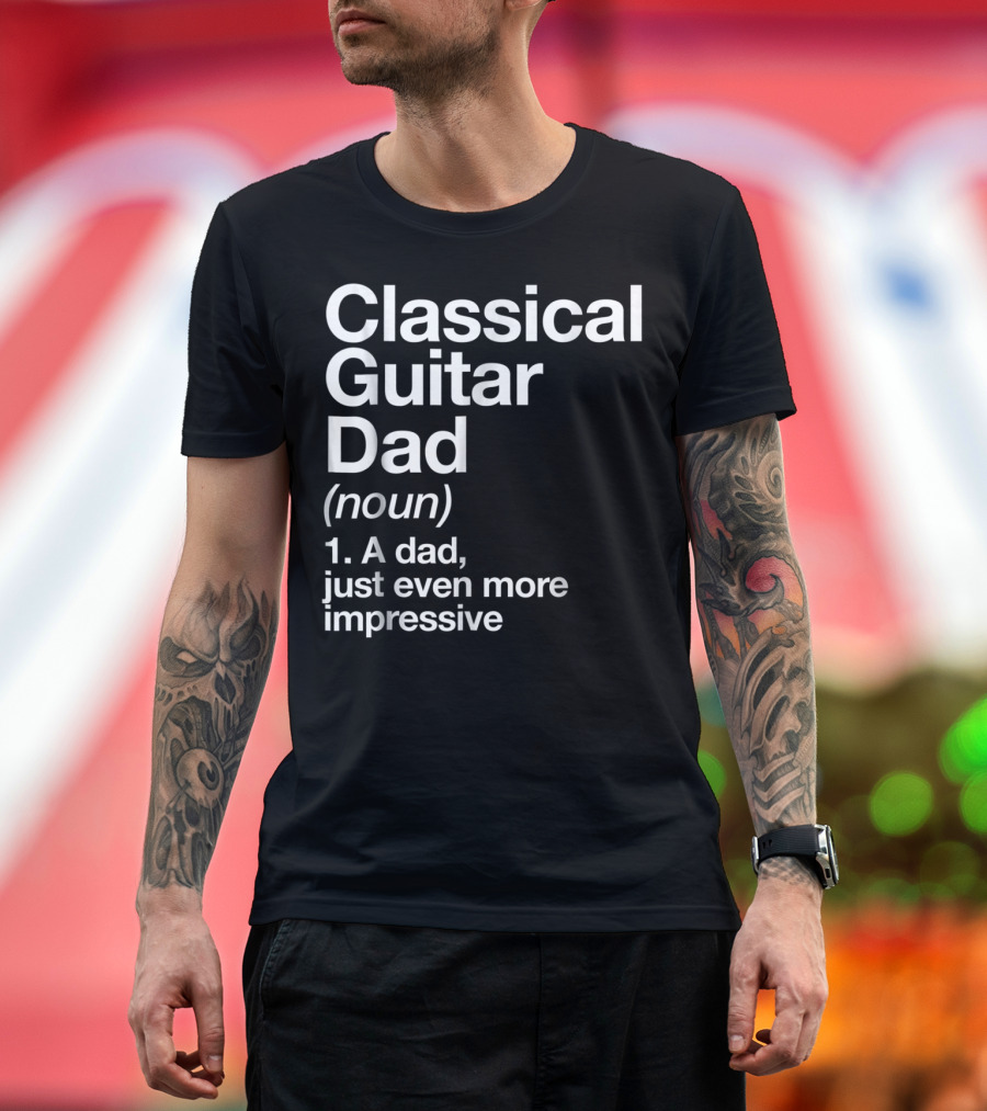 Classical Guitar Dad Noun Definition A Dad Just Even More Impressive T-Shirt