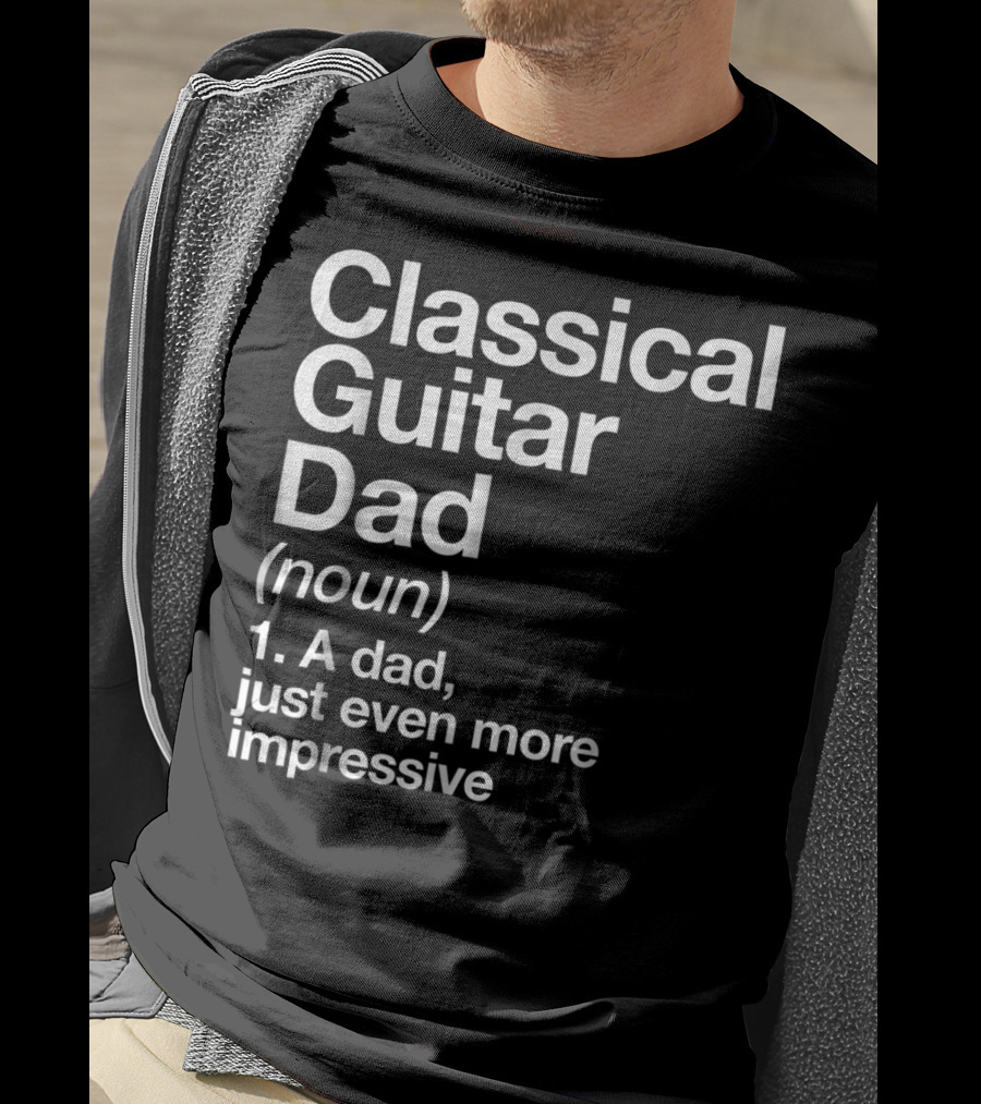 Classical Guitar Dad Noun Definition A Dad Just Even More Impressive T-Shirt
