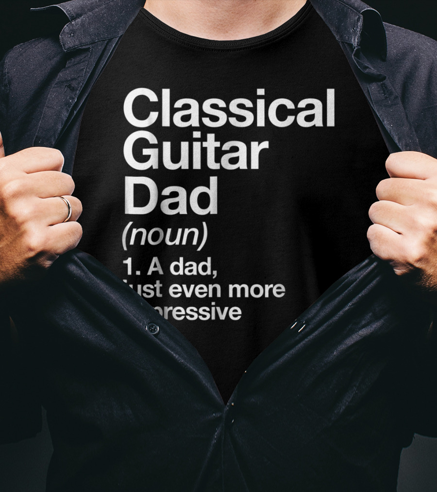 Classical Guitar Dad Noun Definition A Dad Just Even More Impressive T-Shirt