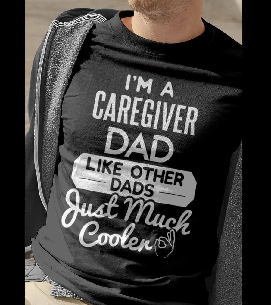 I'm A Caregiver Dad Like Other Dads Just Much Cooler T-Shirt