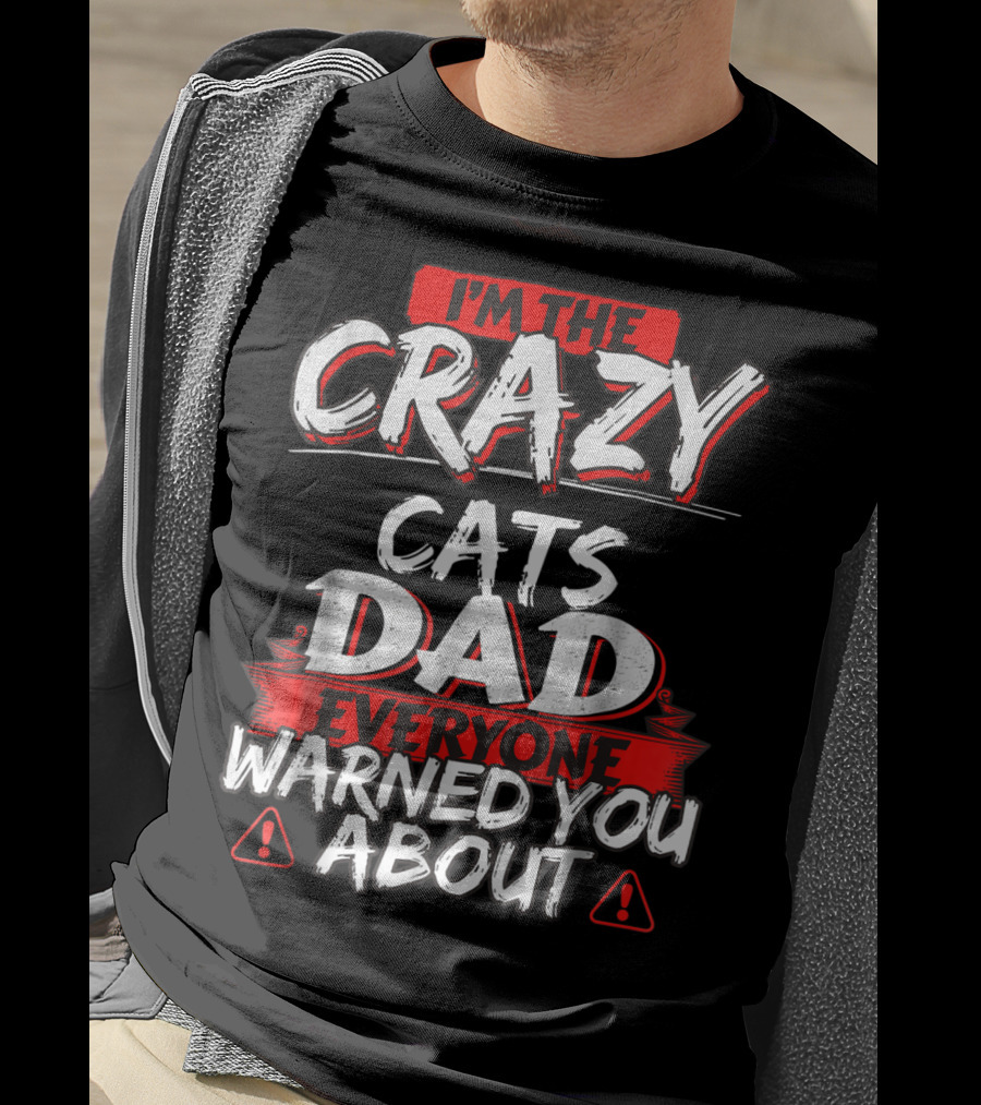 I'm The Crazy Cats Dad Everyone Warned You About T-Shirt