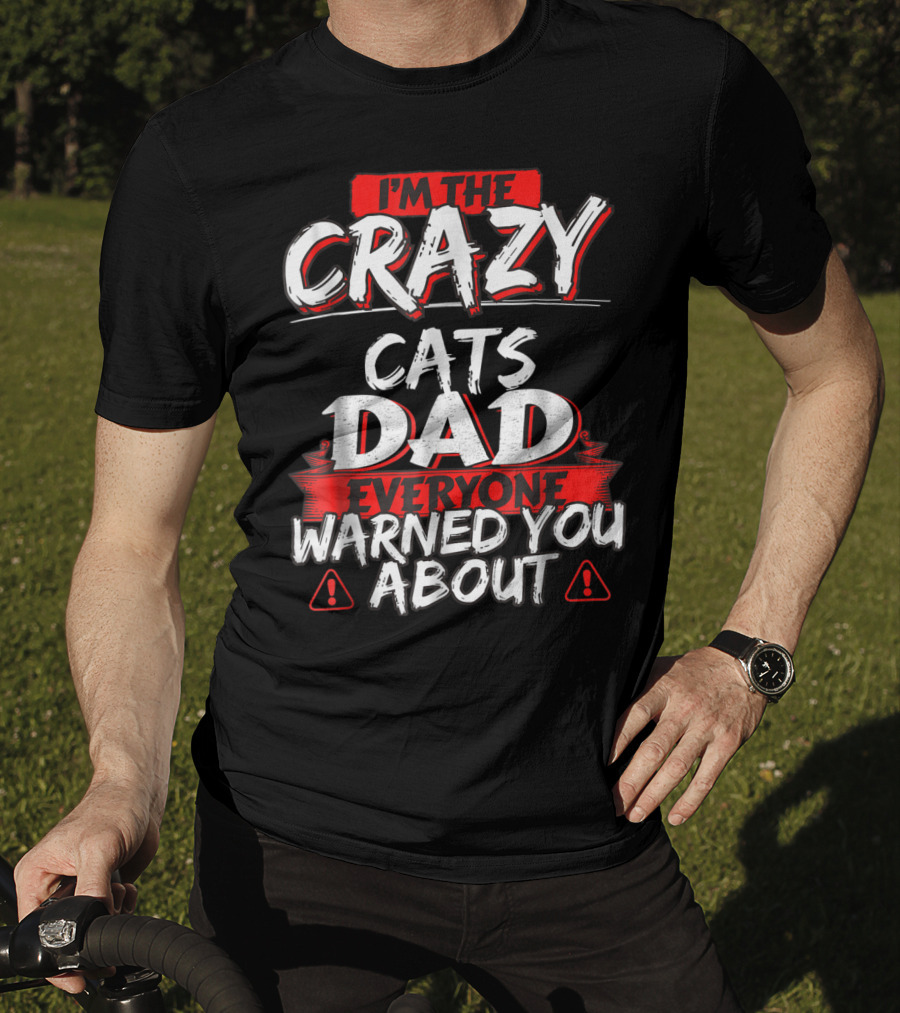 I'm The Crazy Cats Dad Everyone Warned You About T-Shirt