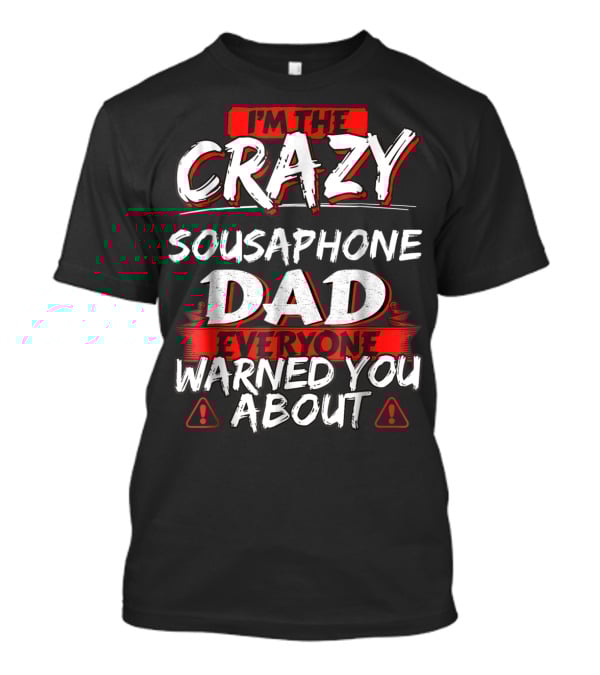 I'm The Crazy Sousaphone Dad Everyone Warned You About T-Shirt