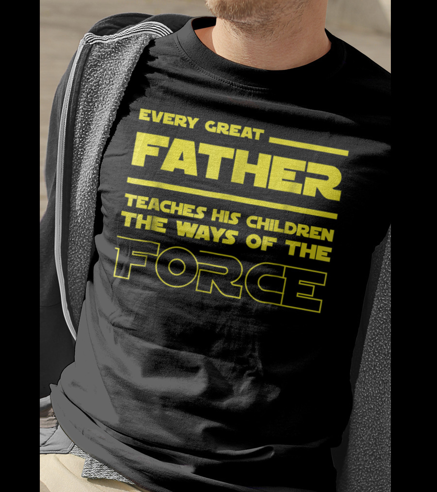 Every Great Father Teaches His Children The Ways Of The Force T-Shirt