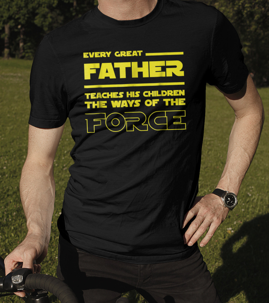 Every Great Father Teaches His Children The Ways Of The Force T-Shirt