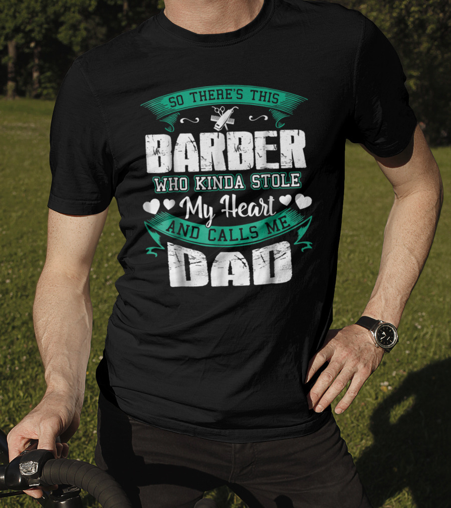 So There's This Barber Who Kinda Stole My Heart And Calls Me Dad T-Shirt