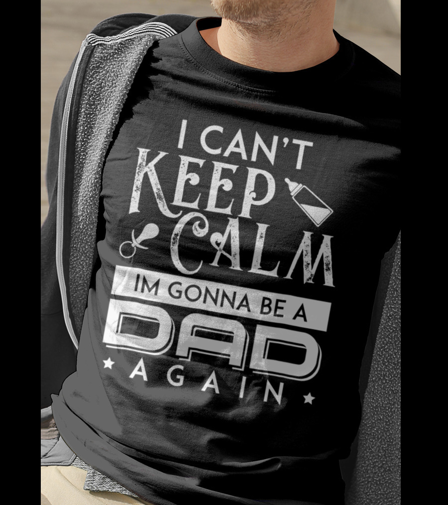 I Can't Keep Calm I'm Gonna Be A Dad Again T-Shirt