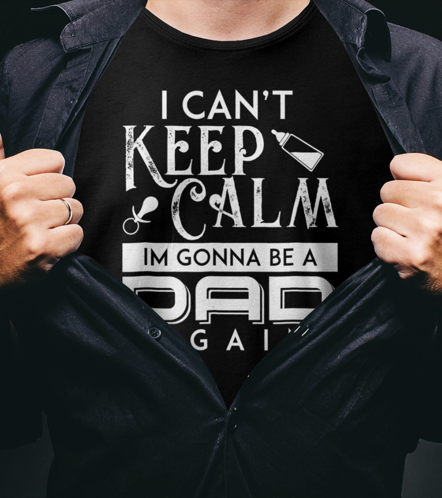 I Can't Keep Calm I'm Gonna Be A Dad Again T-Shirt