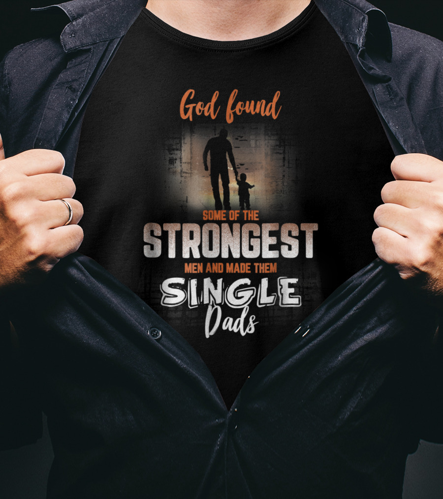 God Found Some Of The Strongest Men And Made Them Single Dads T-Shirt